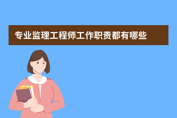 专业监理工程师工作职责都有哪些