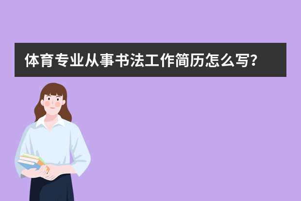 体育专业从事书法工作简历怎么写？