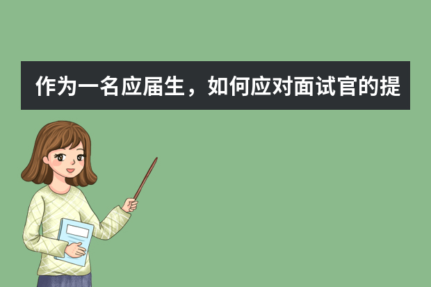 作为一名应届生，如何应对面试官的提问？