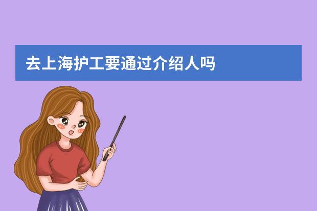 去上海护工要通过介绍人吗