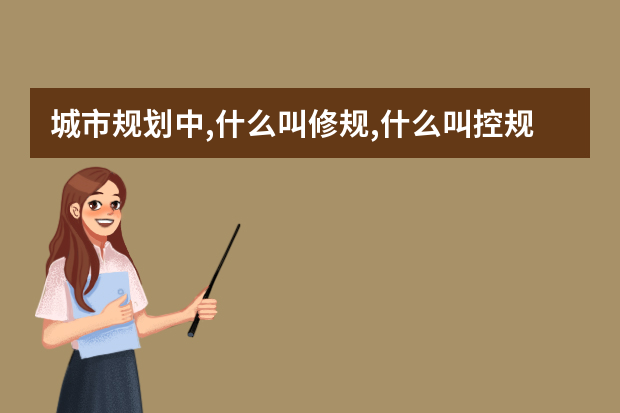 城市规划中,什么叫修规,什么叫控规