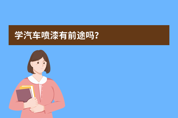 学汽车喷漆有前途吗？
