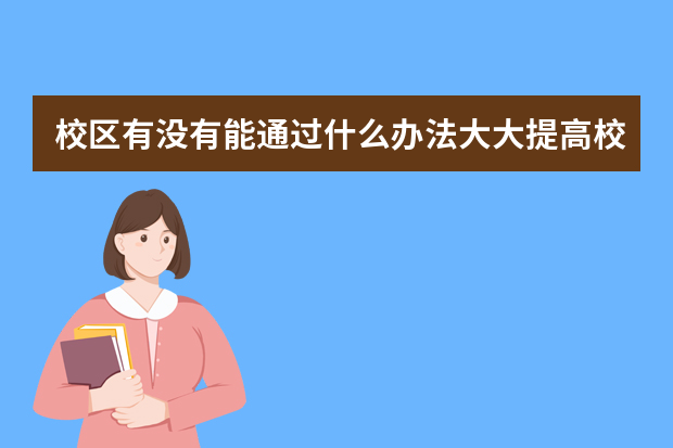 校区有没有能通过什么办法大大提高校区的运营效率？