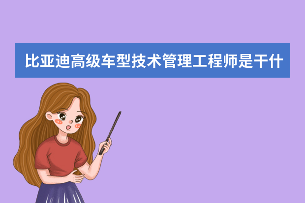 比亚迪高级车型技术管理工程师是干什么的