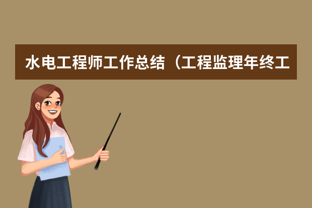 水电工程师工作总结（工程监理年终工作总结精选4篇）