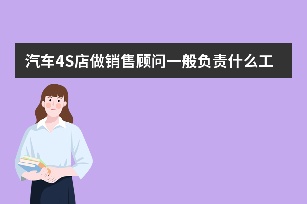 汽车4S店做销售顾问一般负责什么工作，需要自己拉客户吗？需要的话什么方式最能找到客户？