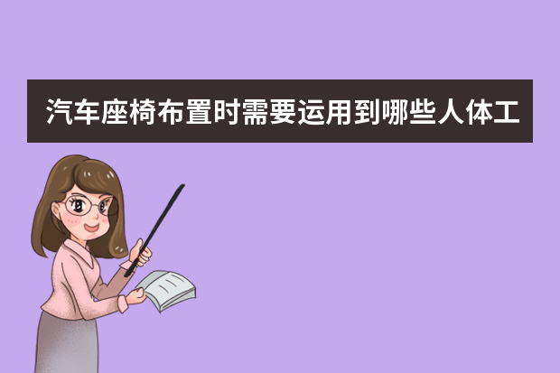 汽车座椅布置时需要运用到哪些人体工程学的东西？
