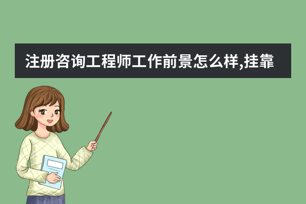 注册咨询工程师工作前景怎么样,挂靠费多吗可以与一建一起挂靠吗,好考吗,