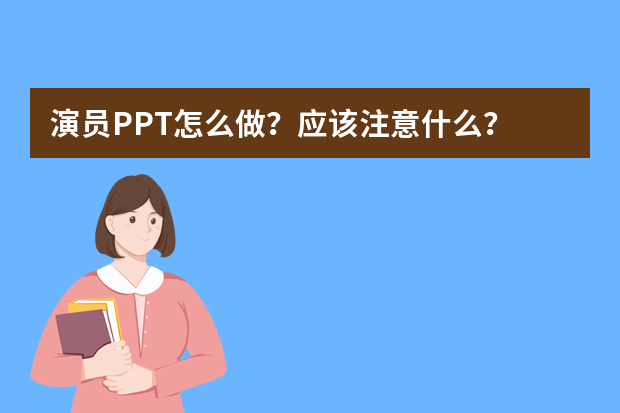 演员PPT怎么做？应该注意什么？