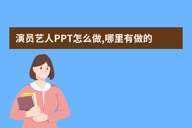 演员艺人PPT怎么做,哪里有做的