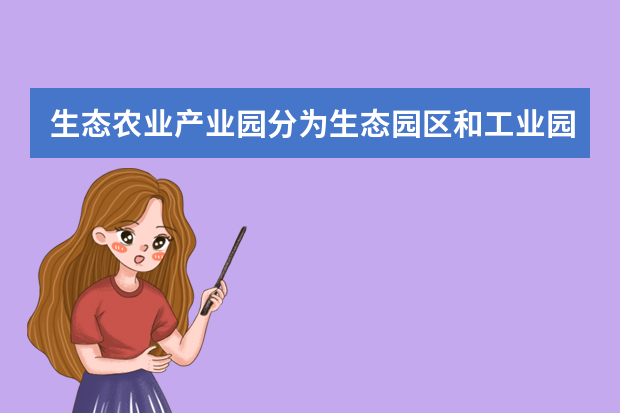 生态农业产业园分为生态园区和工业园区的规划书怎么做