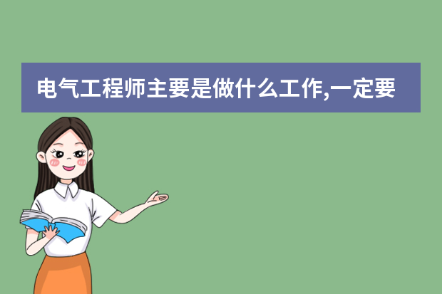 电气工程师主要是做什么工作,一定要具体点啊!