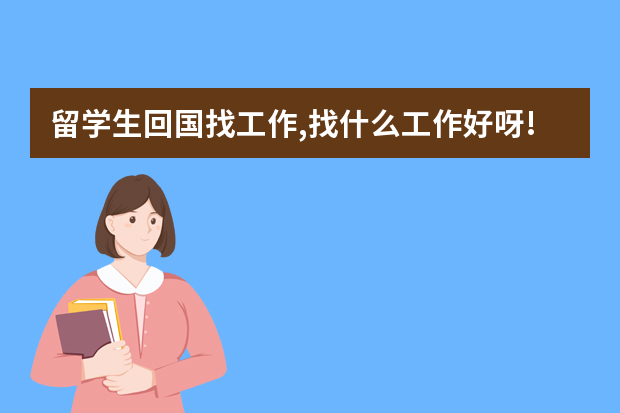 留学生回国找工作,找什么工作好呀!