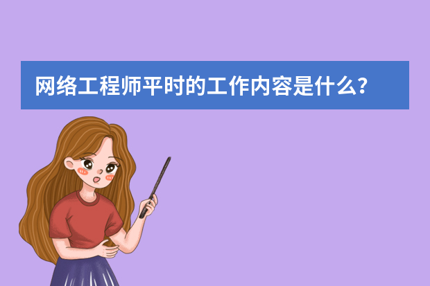 网络工程师平时的工作内容是什么？