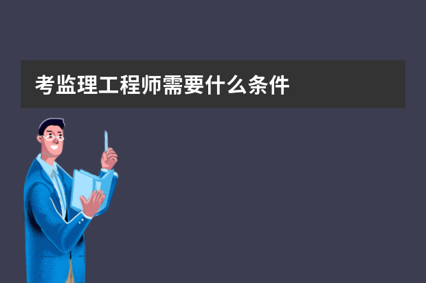 考监理工程师需要什么条件