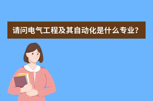 请问电气工程及其自动化是什么专业？