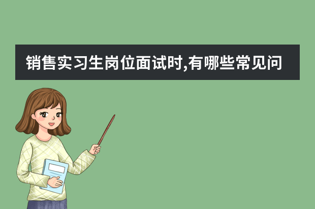 销售实习生岗位面试时,有哪些常见问题