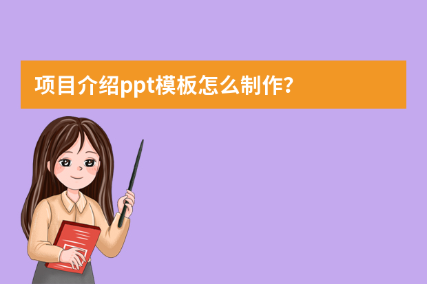 项目介绍ppt模板怎么制作？